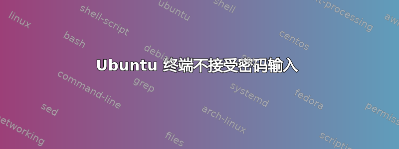 Ubuntu 终端不接受密码输入