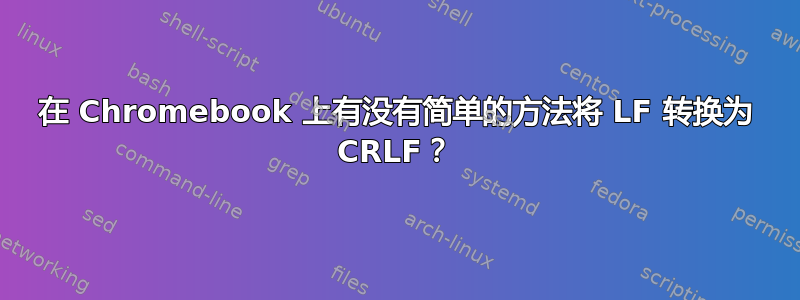 在 Chromebook 上有没有简单的方法将 LF 转换为 CRLF？