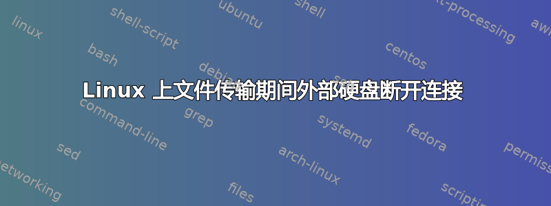 Linux 上文件传输期间外部硬盘断开连接