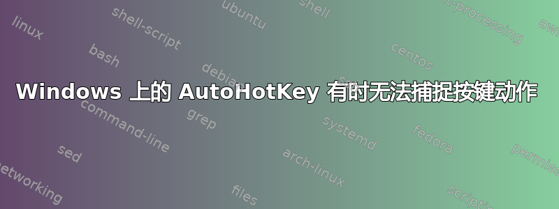 Windows 上的 AutoHotKey 有时无法捕捉按键动作