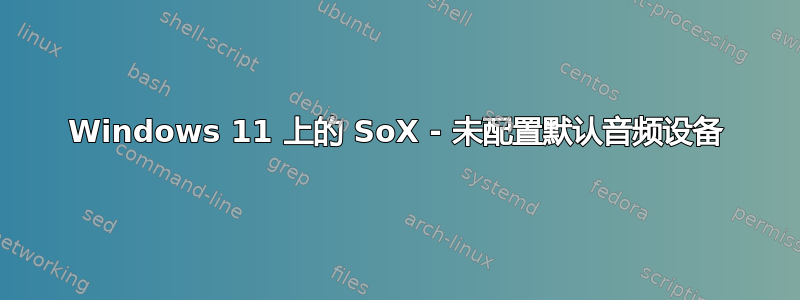 Windows 11 上的 SoX - 未配置默认音频设备