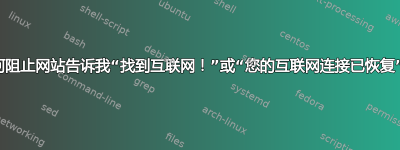 如何阻止网站告诉我“找到互联网！”或“您的互联网连接已恢复”？