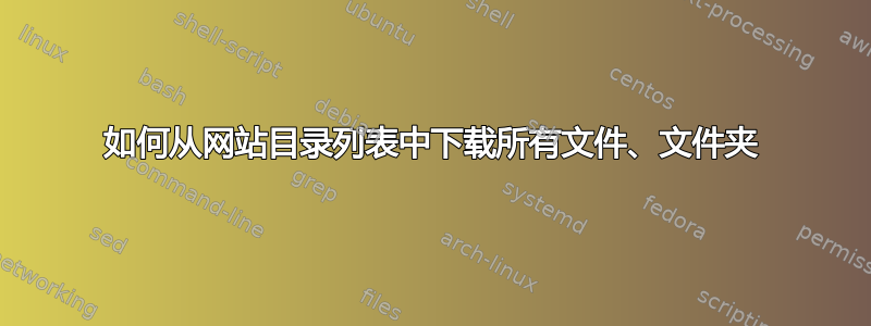 如何从网站目录列表中下载所有文件、文件夹