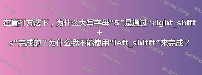 在盲打方法下，为什么大写字母“S”是通过“right_shift + s”完成的？为什么我不能使用“left_shitft”来完成？