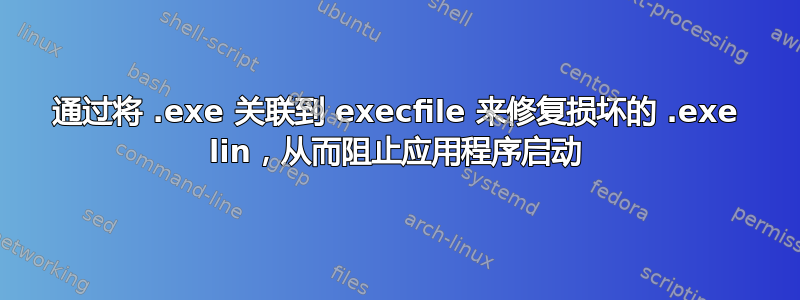 通过将 .exe 关联到 execfile 来修复损坏的 .exe lin，从而阻止应用程序启动