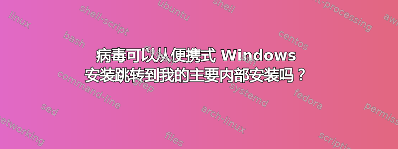 病毒可以从便携式 Windows 安装跳转到我的主要内部安装吗？