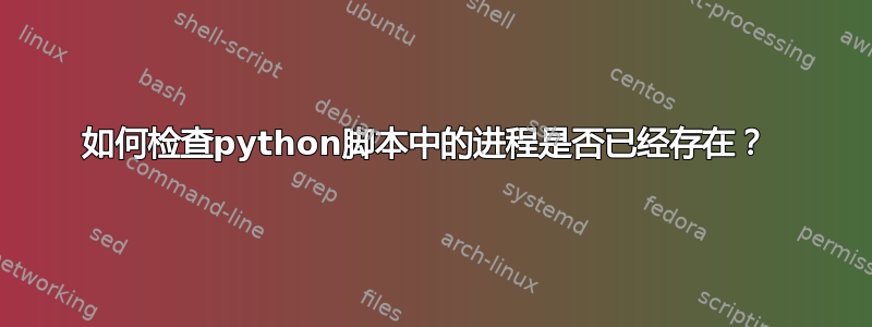 如何检查python脚本中的进程是否已经存在？ 