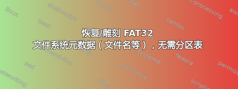 恢复/雕刻 FAT32 文件系统元数据（文件名等），无需分区表