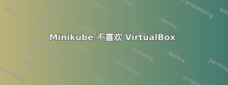 Minikube 不喜欢 VirtualBox