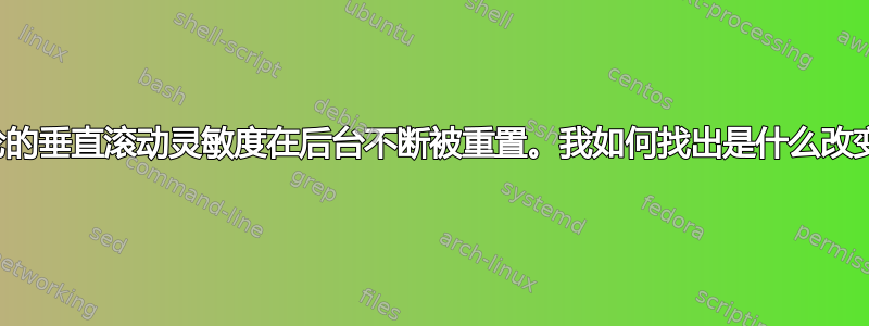 鼠标滚轮的垂直滚动灵敏度在后台不断被重置。我如何找出是什么改变了它？