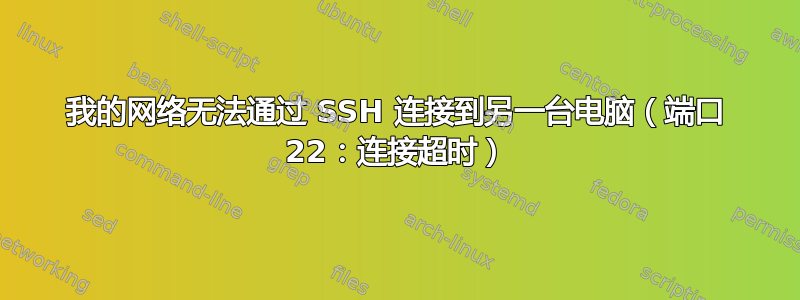 我的网络无法通过 SSH 连接到另一台电脑（端口 22：连接超时）