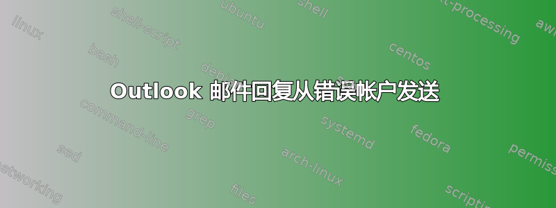 Outlook 邮件回复从错误帐户发送