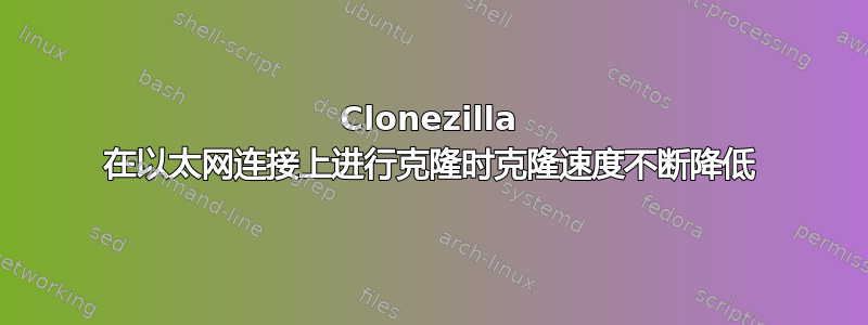 Clonezilla 在以太网连接上进行克隆时克隆速度不断降低