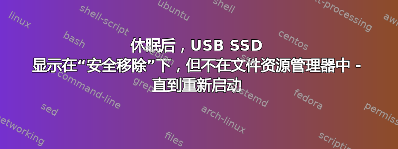 休眠后，USB SSD 显示在“安全移除”下，但不在文件资源管理器中 - 直到重新启动