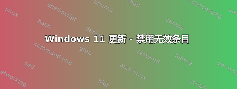 Windows 11 更新 - 禁用无效条目