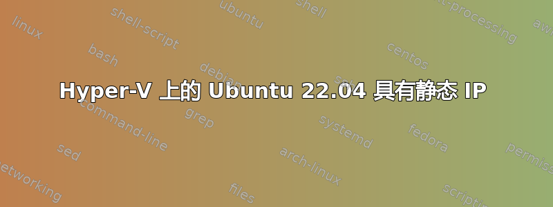 Hyper-V 上的 Ubuntu 22.04 具有静态 IP