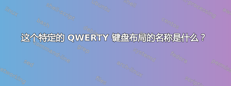 这个特定的 QWERTY 键盘布局的名称是什么？