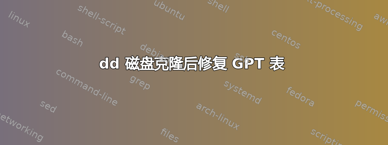 dd 磁盘克隆后修复 GPT 表