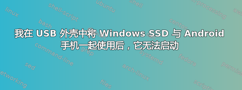 我在 USB 外壳中将 Windows SSD 与 Android 手机一起使用后，它无法启动