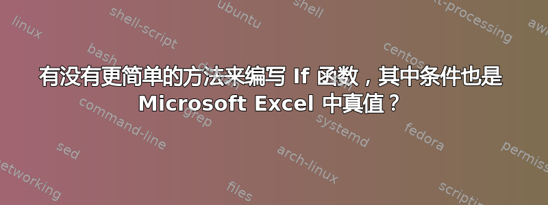 有没有更简单的方法来编写 If 函数，其中条件也是 Microsoft Excel 中真值？