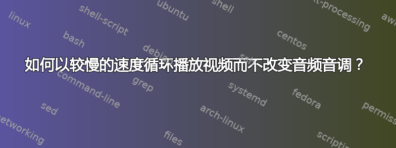 如何以较慢的速度循环播放视频而不改变音频音调？