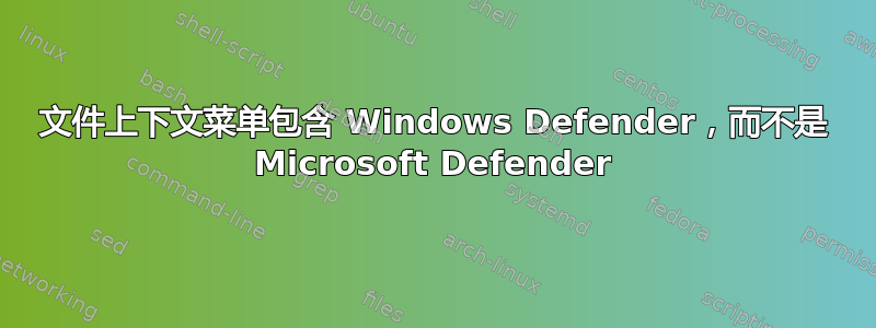 文件上下文菜单包含 Windows Defender，而不是 Microsoft Defender