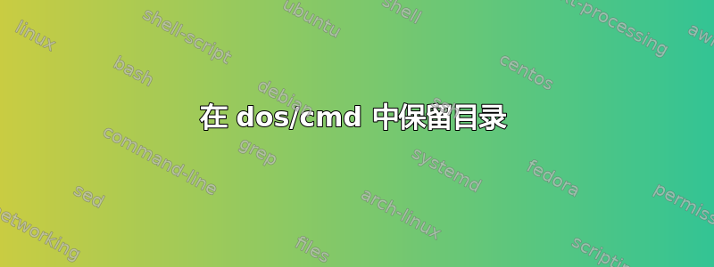 在 dos/cmd 中保留目录