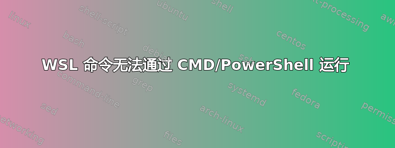 WSL 命令无法通过 CMD/PowerShell 运行