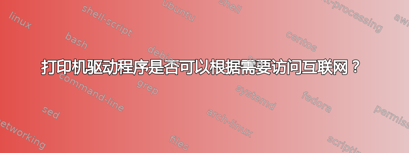 打印机驱动程序是否可以根据需要访问互联网？