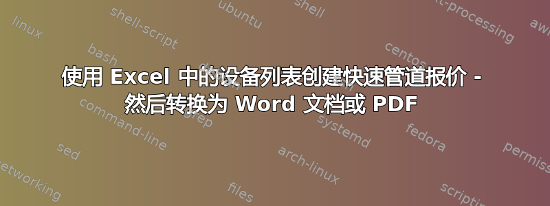 使用 Excel 中的设备列表创建快速管道报价 - 然后转换为 Word 文档或 PDF