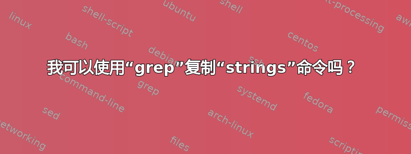 我可以使用“grep”复制“strings”命令吗？