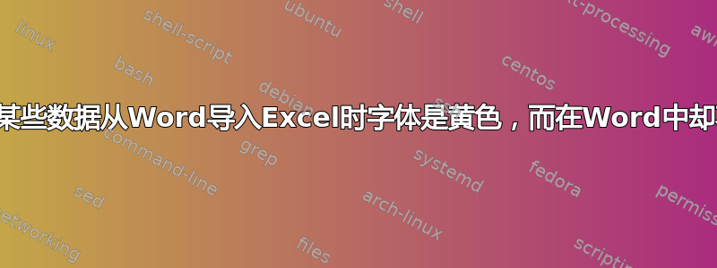 为什么某些数据从Word导入Excel时字体是黄色，而在Word中却不是？