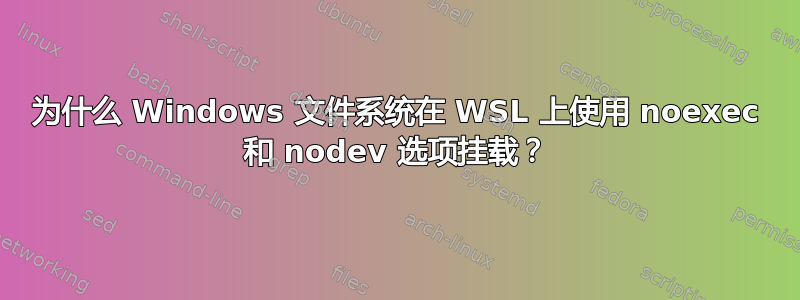 为什么 Windows 文件系统在 WSL 上使用 noexec 和 nodev 选项挂载？