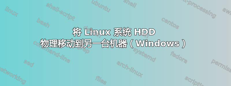 将 Linux 系统 HDD 物理移动到另一台机器（Windows）