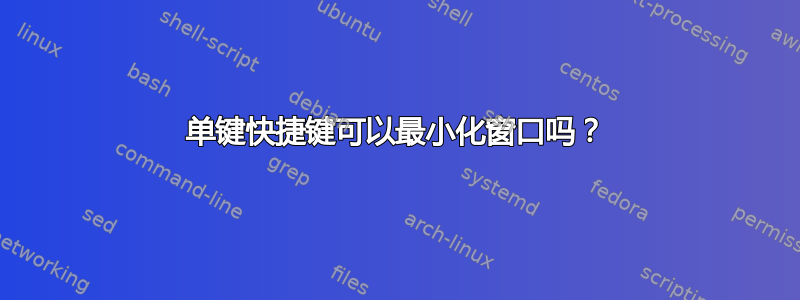 单键快捷键可以最小化窗口吗？