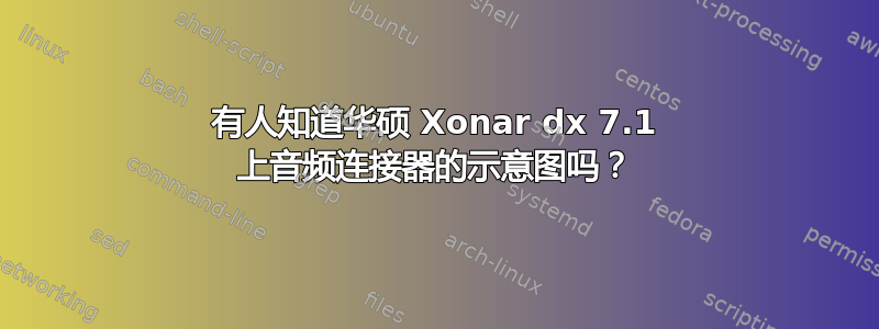 有人知道华硕 Xonar dx 7.1 上音频连接器的示意图吗？