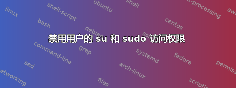 禁用用户的 su 和 sudo 访问权限