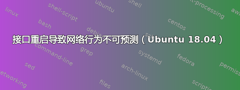 接口重启导致网络行为不可预测（Ubuntu 18.04）