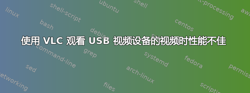 使用 VLC 观看 USB 视频设备的视频时性能不佳