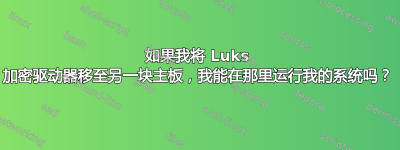 如果我将 Luks 加密驱动器移至另一块主板，我能在那里运行我的系统吗？