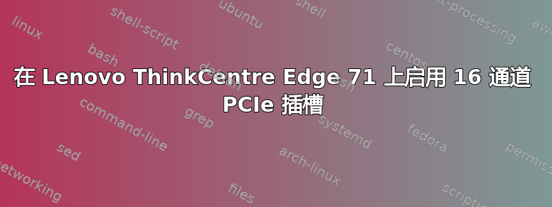 在 Lenovo ThinkCentre Edge 71 上启用 16 通道 PCIe 插槽