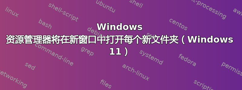 Windows 资源管理器将在新窗口中打开每个新文件夹（Windows 11）