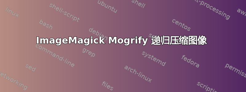 ImageMagick Mogrify 递归压缩图像