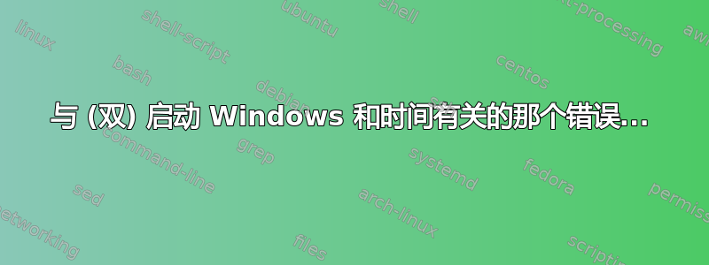 与 (双) 启动 Windows 和时间有关的那个错误...