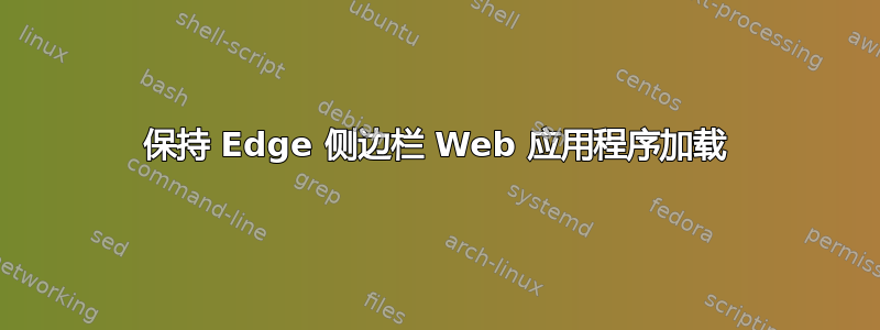 保持 Edge 侧边栏 Web 应用程序加载