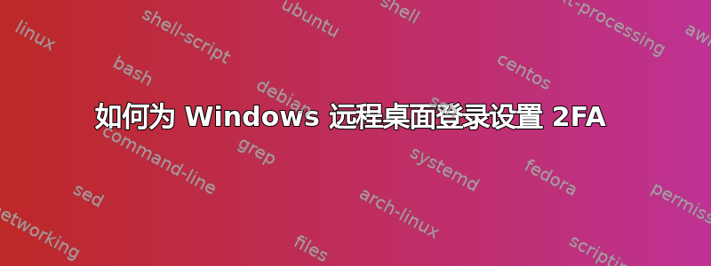 如何为 Windows 远程桌面登录设置 2FA