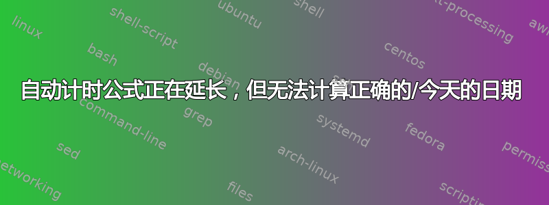 自动计时公式正在延长，但无法计算正确的/今天的日期