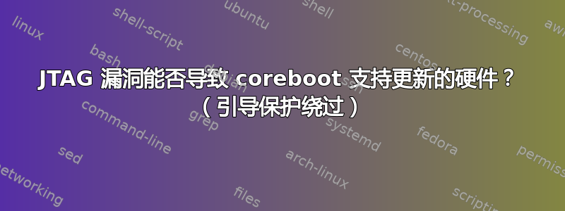 JTAG 漏洞能否导致 coreboot 支持更新的硬件？ （引导保护绕过）