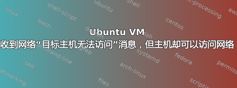 Ubuntu VM 收到网络“目标主机无法访问”消息，但主机却可以访问网络