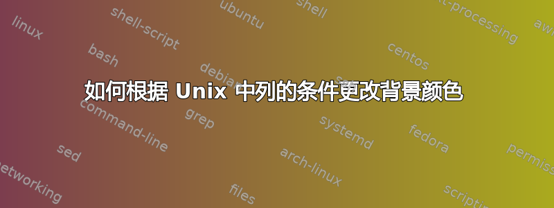 如何根据 Unix 中列的条件更改背景颜色